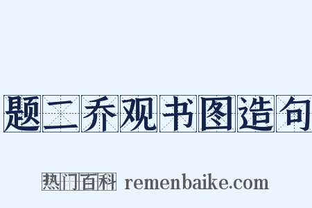 题二乔观书图造句是什么意思的图片
